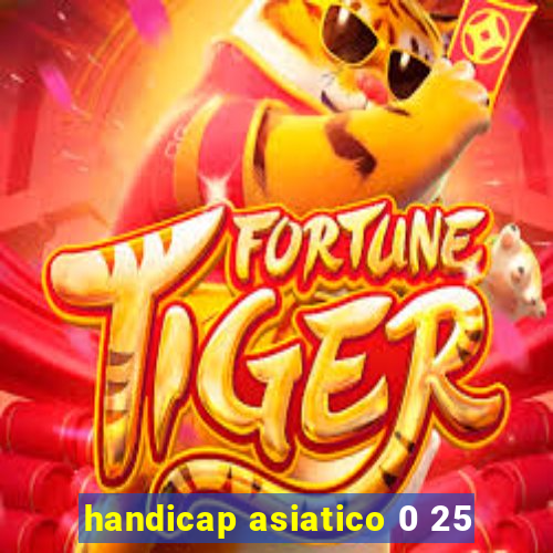 handicap asiatico 0 25